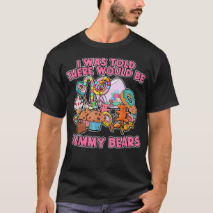 I Was Told there Would Be Gummy Bear Gummy Bear T-Shirt