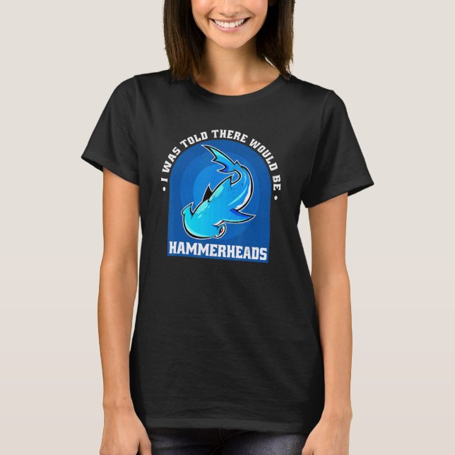 I Was Told There Would Be Hammerheads Hammerhead S T-Shirt (Front)