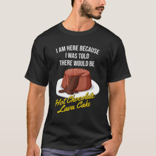 I Was Told There Would Be Hot Chocolate Lava Cake T-Shirt