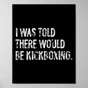 I Was Told There Would Be Kickboxing Poster