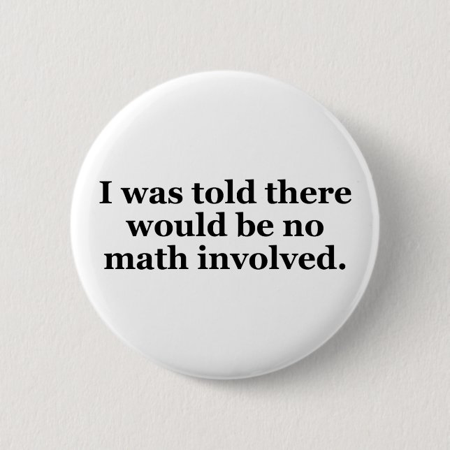 I Was Told There Would Be No Math Involved 2 Inch Round Button (Front)