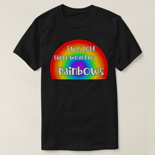I Was Told There Would Be Rainbows T-Shirt (Design Front)