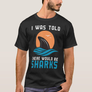 I Was Told There Would Be Sharks Fish Ocean Biol T-Shirt