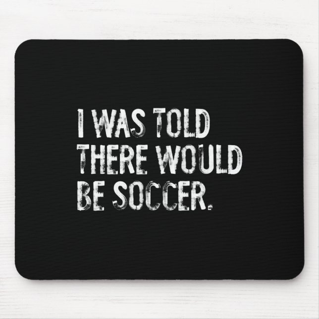 I Was Told There Would Be Soccer  Mouse Pad (Front)