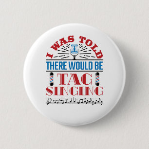 I Was Told There Would Be Tag Singing Barbershop 2 Inch Round Button