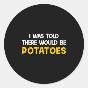 I Was Told There Would Be Tatoes Funny Tato  Classic Round Sticker