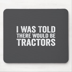 I Was Told There Would Be Tractors Funny Farm Mouse Pad