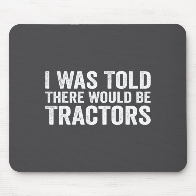 I Was Told There Would Be Tractors Funny Farm  Mouse Pad (Front)