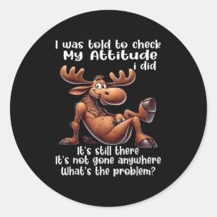 I Was Told To Check My Attitude I Did It's Still T Classic Round Sticker
