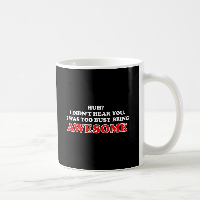 I Was Too Busy Being Awesome Coffee Mug (Right)