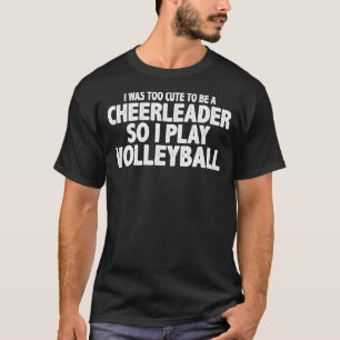 I Was Too Cute To Be A Cheerleader So I Play Volle T-Shirt