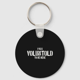 I Was Voluntold To Be Here Funny Veteran Voluntold Keychain