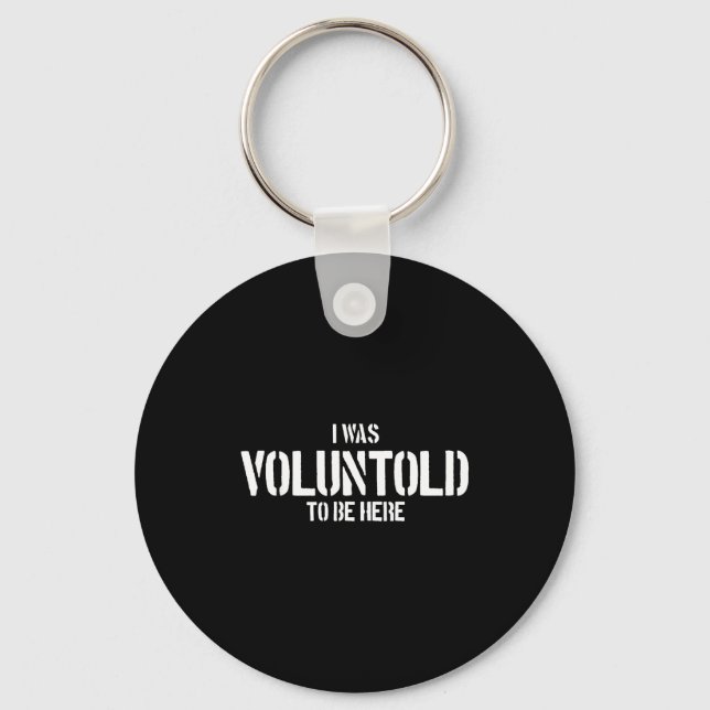 I Was Voluntold To Be Here Funny Veteran Voluntold Keychain (Front)