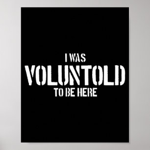 I Was Voluntold To Be Here Funny Veteran Voluntold Poster