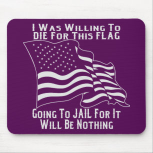 I Was Willing To Die For This Flag Going To Jail Mouse Pad