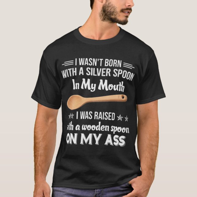 I Wasnt Born With A Silver Spoon T-Shirt (Front)