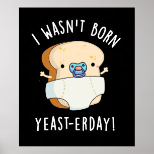 I Wasn't Born Yeast-erday Funny Bread Pun  Dark BG Poster