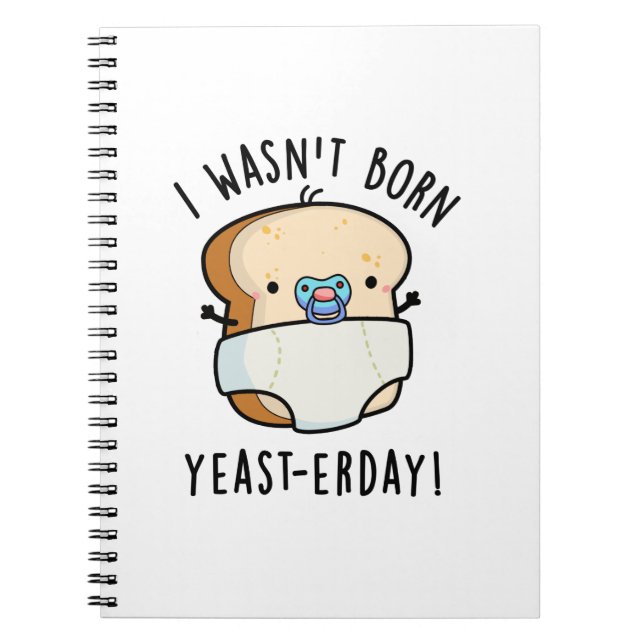 I Wasn't Born Yeast-erday Funny Bread Pun Notebook (Front)