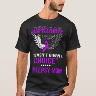 I Wasn'T Given A Choice Epilepsy Mom T-Shirt