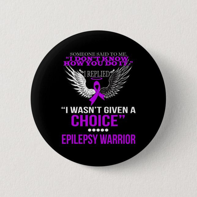 I WASN'T GIVEN A CHOICE EPILEPSY WARRIOR T SHIRT 2 INCH ROUND BUTTON (Front)