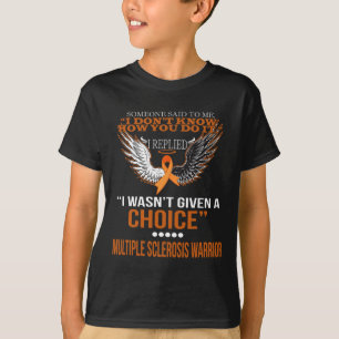 I Wasn't Given A Choice Multiple Sclerosis Warrior T-Shirt