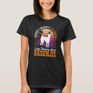 I wasn't listening I was thinking about Basenjis T-Shirt