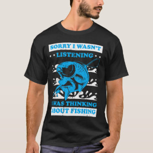 i wasn't listening, i was thinking about fishing T-Shirt