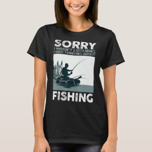 I Wasn't Listening I Was Thinking About Fishing T-Shirt
