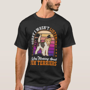 I wasn't listening I was thinking about Fox Terrie T-Shirt