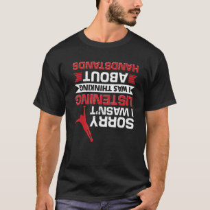 I Wasn't Listening I Was Thinking About Handstand T-Shirt