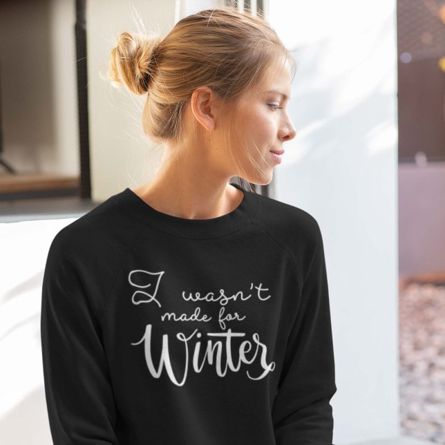 I Wasn't Made For Winter Sweatshirt (Creator Uploaded)