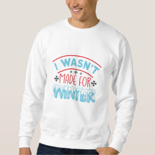 I wasn't made for winter sweatshirt