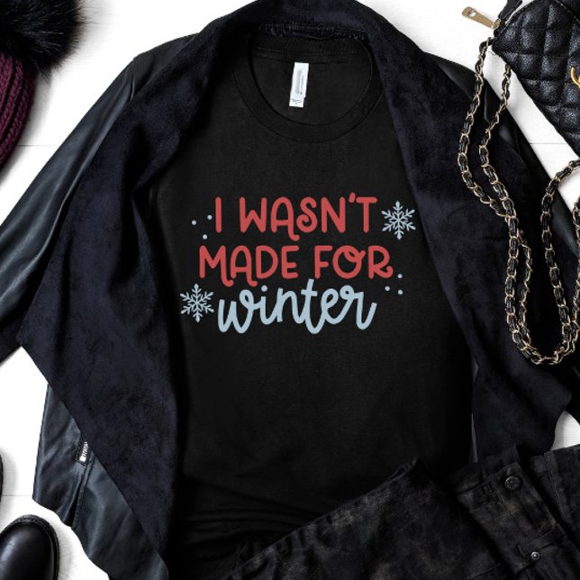 I Wasn't Made for Winter T-Shirt (Creator Uploaded)