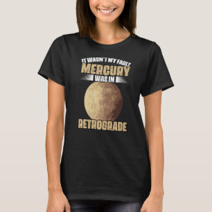 I Wasn't My Fault Funny Mercury Retrograde For An T-Shirt