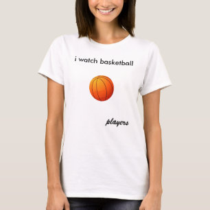 i watch basketball, players T-Shirt