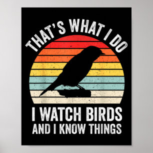 I Watch Birds I Know Things Funny Birdwatcher Bird Poster