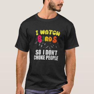 I Watch Birds So I Don´t Choke People T-Shirt