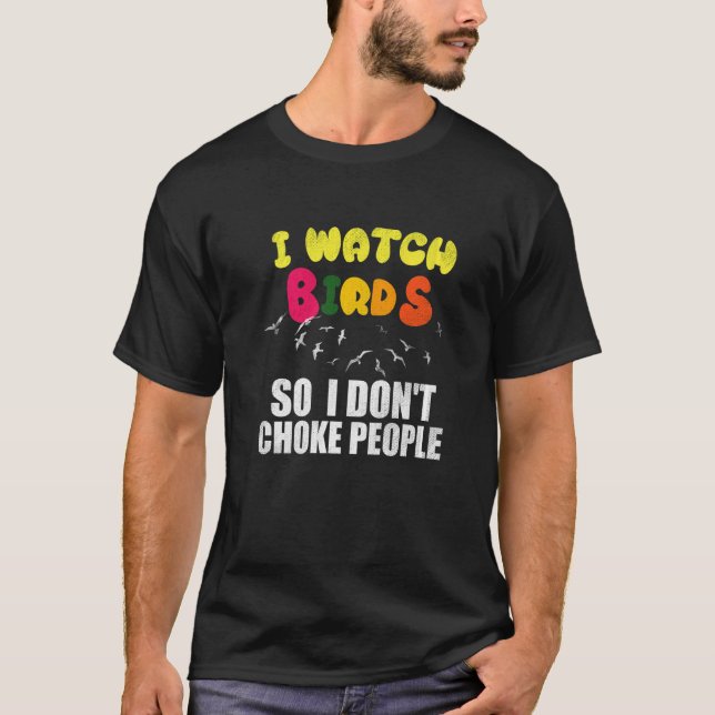 I Watch Birds So I Don´t Choke People T-Shirt (Front)