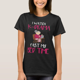 I Watch K drama Past My Bedtime Kdrama Korean Dra T-Shirt