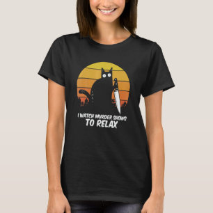 I Watch Murder Shows O Relax Cat Serial Killer Cri T-Shirt