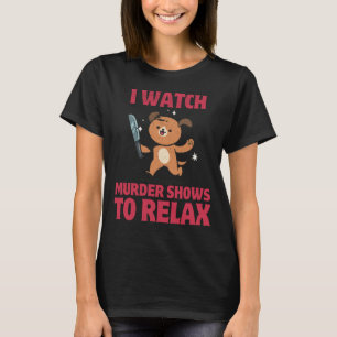 I WATCH MURDER SHOWS TO RELAX dog holding knife T-Shirt