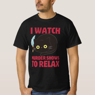I WATCH MURDER SHOWS TO RELAX Fun True Crime Lover T-Shirt