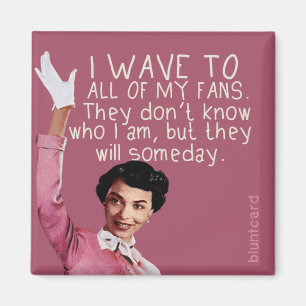 I wave to all of my fans... magnet