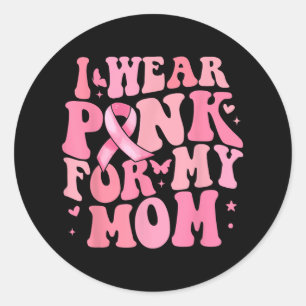 I We Pink For My Mom Breast Cancer Awareness Suppo Classic Round Sticker