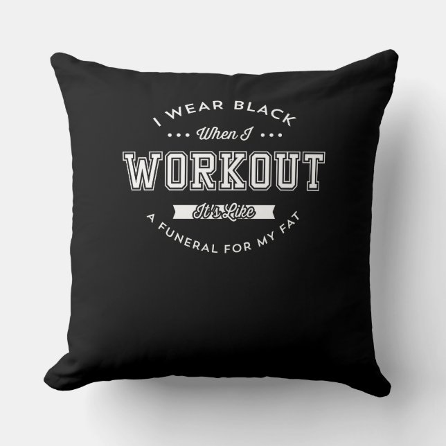 I Wear Black When I Workout Funny Motivation Throw Pillow (Front)