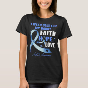 I Wear Blue For My Daddy Als Awareness Faith hope  T-Shirt