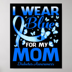 I Wear Blue For My Mom Diabetes Awareness 1 Poster