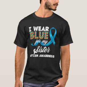 I Wear Blue For My Sister Autistic Sister Autism A T-Shirt