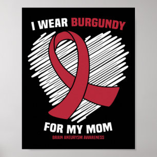 I Wear Burgundy For My Mom Brain Aneurysm Awarenes Poster