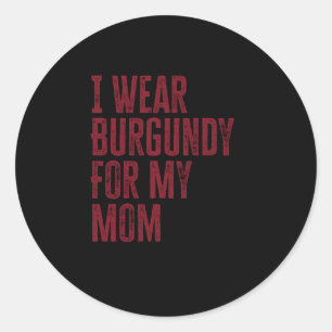 I Wear Burgundy for My My Mom Classic Round Sticker